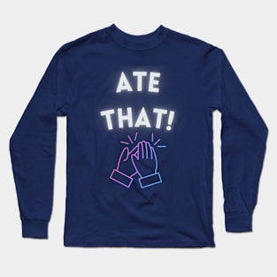 ATE THAT! BRAVO! GOOD JOB! Long Sleeve T-Shirt